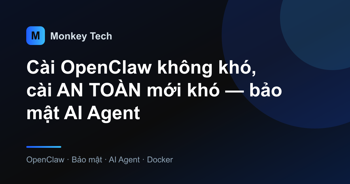 Cài OpenClaw không khó, cài AN TOÀN mới khó — bảo mật AI Agent