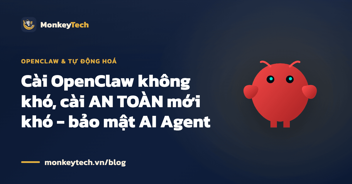 Cài OpenClaw không khó, cài AN TOÀN mới khó - bảo mật AI Agent