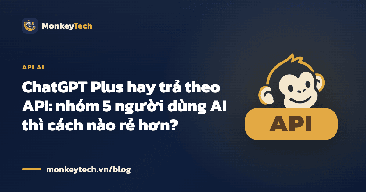 ChatGPT Plus hay trả theo API: nhóm 5 người dùng AI thì cách nào rẻ hơn?