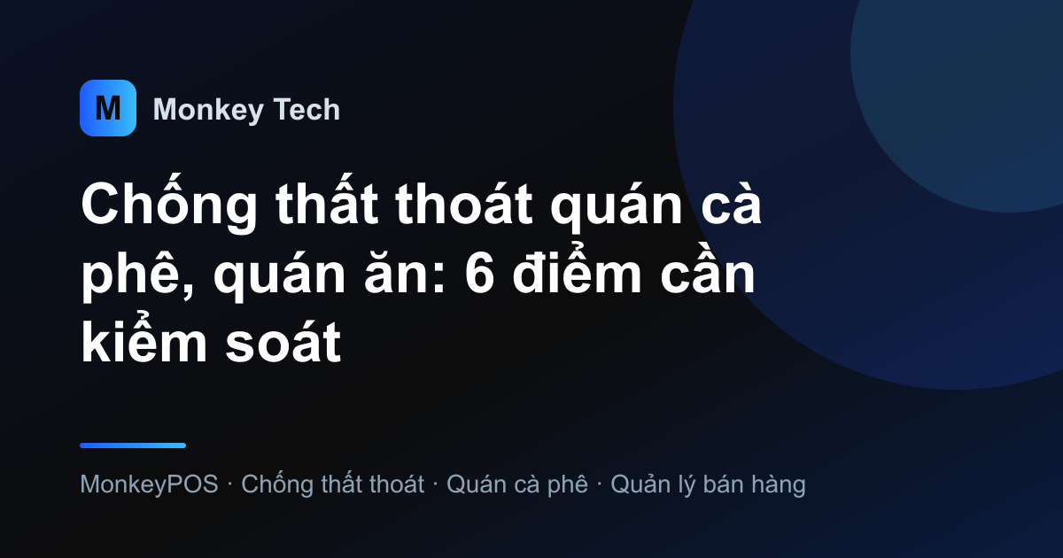 Chống thất thoát quán cà phê, quán ăn: 6 điểm cần kiểm soát