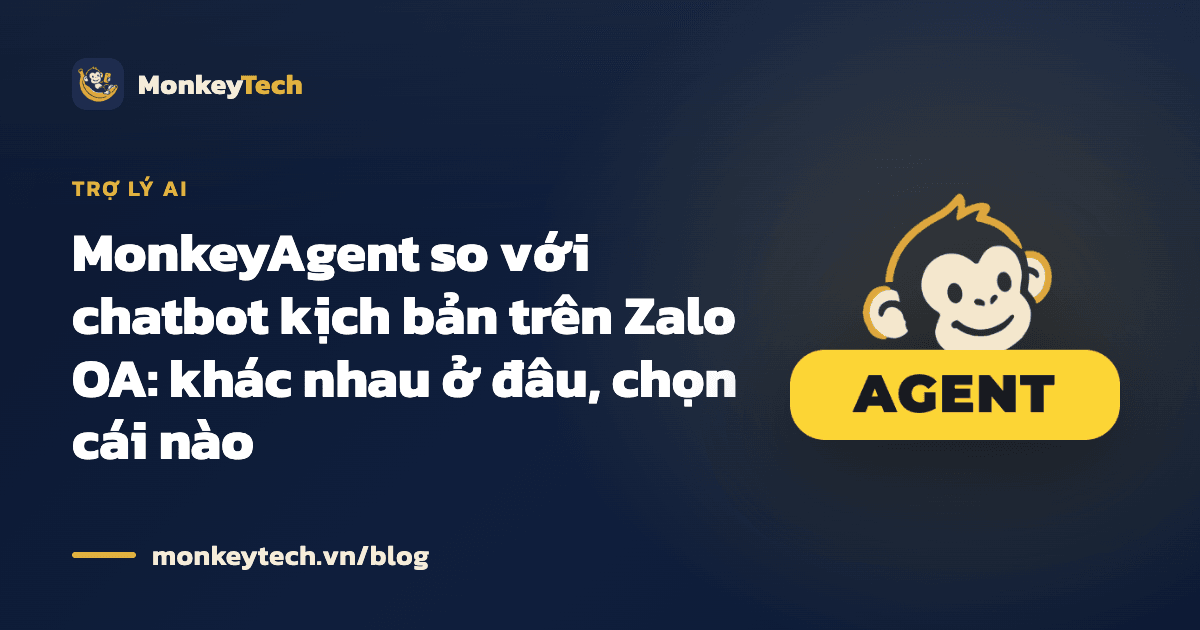 MonkeyAgent so với chatbot kịch bản trên Zalo OA: khác nhau ở đâu, chọn cái nào