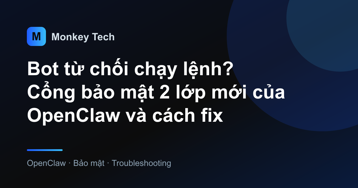 Bot từ chối chạy lệnh? Cổng bảo mật 2 lớp mới của OpenClaw và cách fix