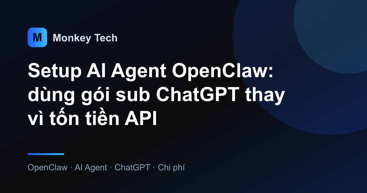 Setup AI Agent OpenClaw: dùng gói sub ChatGPT thay vì tốn tiền API