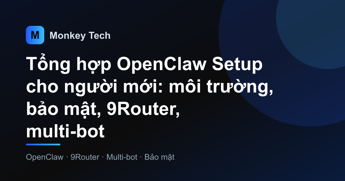 Tổng hợp OpenClaw Setup cho người mới: môi trường, bảo mật, 9Router, multi-bot