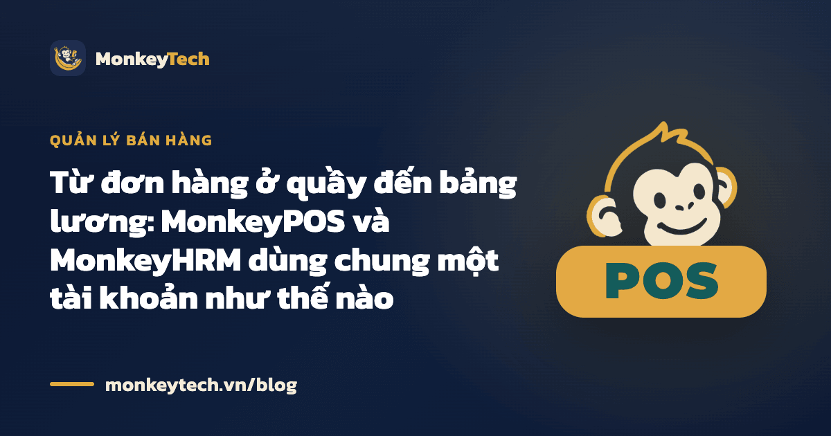 Từ đơn hàng ở quầy đến bảng lương: MonkeyPOS và MonkeyHRM dùng chung một tài khoản như thế nào